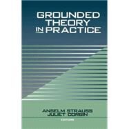 Grounded Theory in Practice by Anselm Strauss; Juliet M. Corbin, 9780761907480