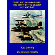 Tweet And the Dragonfly the Story of the Cessna A-37 And T-37 by Darling, Kev, 9781411647480