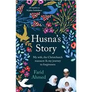 Husna's Story My Wife, the Christchurch Massacre & My Journey to Forgiveness by Ahmed, Farid, 9781988547480