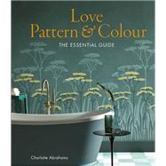 Love Pattern and Colour The essential guide by Abrahams, Charlotte, 9780711257481