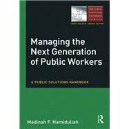 Managing the Next Generation of Public Workers: A Public Solutions Handbook by Hamidullah; Madinah F, 9780765647481