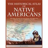 The Historical Atlas of Native Americans 150 maps chronicle the fascinating and tragic story of North America's indigenous peoples by Barnes, Ian, 9780785827481