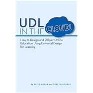 UDL in the Cloud! How to Design and Deliver Online Education Using Universal Design for Learning by Novak, Katie; Thibodeau, Tom, 9780989867481