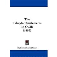 The Taluqdari Settlements in Oudh by Sarvadhikari, Rajkumar, 9781104427481