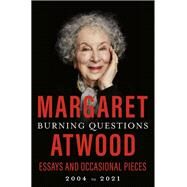 Burning Questions Essays and Occasional Pieces, 2004 to 2021 by Atwood, Margaret, 9780385547482