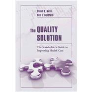 The Quality Solution: The Stakeholder's Guide to Improving Health Care by Nash, David B.; Goldfarb, Neil I., 9780763727482