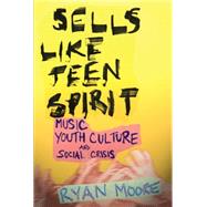 Sells Like Teen Spirit by Moore, Ryan, 9780814757482