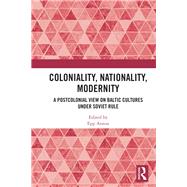 Coloniality, Nationality, Modernity: A Postcolonial View on Baltic Cultures under Soviet Rule by Annus; Epp, 9781138487482