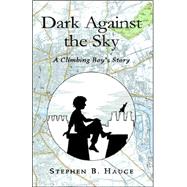 Dark Against the Sky : A Climbing Boy's Story by Hauge, Stephen B., 9781413467482