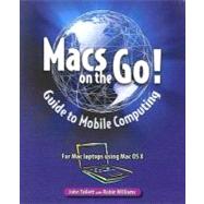 Macs on the Go : Guide to Mobile Computing: for Mac Laptops Using Mac OS X by Tollett, John; Williams, Robin, 9780321247483