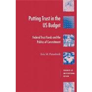 Putting Trust in the US Budget: Federal Trust Funds and the Politics of Commitment by Eric M. Patashnik, 9780521777483