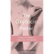 The Oxytocin Factor Tapping The Hormone Of Calm, Love, And Healing by Moberg, Kerstin Uvnas; Francis, Roberta, 9780738207483