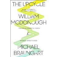 The Upcycle Beyond Sustainability--Designing for Abundance by McDonough, William; Braungart, Michael; Clinton, Bill, 9780865477483