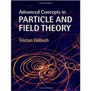 Advanced Concepts in Particle and Field Theory by Hbsch, Tristan, 9781107097483