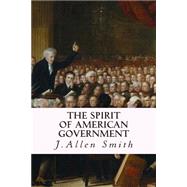 The Spirit of American Government by Smith, J. Allen, 9781507677483