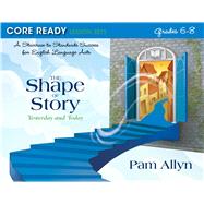 Core Ready Lesson Sets for Grades 6-8 A Staircase to Standards Success for English Language Arts, The Shape of Story: Yesterday and Today by Allyn, Pam, 9780132907484