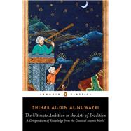 The Ultimate Ambition in the Arts of Erudition by Al-nuwayri, Shihab Al-din; Muhanna, Elias, 9780143107484