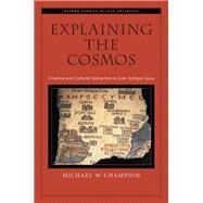 Explaining the Cosmos Creation and Cultural Interaction in Late-Antique Gaza by Champion, Michael W., 9780199337484
