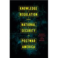 Knowledge Regulation and National Security in Postwar America by Mario Daniels; John Krige, 9780226817484