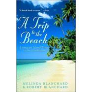A Trip to the Beach Living on Island Time in the Caribbean by Blanchard, Melinda; Blanchard, Robert, 9780609807484