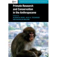Primate Research and Conservation in the Anthropocene by Behie, Alison M.; Teichroeb, Julie A.; Malone, Nicholas, 9781107157484
