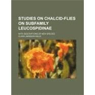 Studies on Chalcid-flies on Subfamily Leucospidinae by Weld, Clara Jamieson; Moale, William A., 9781154447484