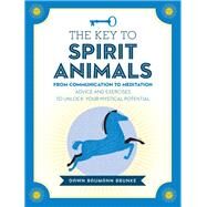 The Key to Spirit Animals From Communication to Meditation: Advice and Exercises to Unlock Your Mystical Potential by Baumann Brunke, Dawn, 9781592337484
