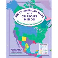 North American Maps for Curious Minds 100 New Ways to See the Continent by Bucklan, Matthew; Cizek, Victor; Wright, Ian; Dunnington, Jack, 9781615197484