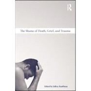 The Shame of Death, Grief, and Trauma by KAUFFMAN; JEFFREY, 9780415997485