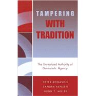 Tampering with Tradition The Unrealized Authority of Democratic Agency by Bogason, Peter; Kensen, Sandra; Miller, Hugh T.; Adams, Guy B.; Hendriks, Frank; Hulgrd, Lars; Marshall, Gary; Musso, Juliet; Ozawa, Connie P.; Scott, James K.; Sehested, Karina; Srensen, Eva; Tops, Pieter W.; Wechsler, Barton, 9780739107485