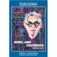Rebel and Statesman-The Early Years The Life and Times of Vladimir Jabotinsky: Volume One by Begin, Menachem; Schechtman, Joesph, 9780935437485