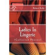 Ladies in Lingerie by Kelly, Robert; Monroe, Mary Jade, 9781505987485