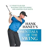 Hank Haney's Essentials of the Swing A 7-Point Plan for Building a Better Swing and Shaping Your Shots by Haney, Hank, 9780470407486