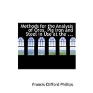 Methods for the Analysis of Ores, Pig Iron and Steel in Use at the Laboratories of Iron and Steel Works in the Region About Pittsburg, Pa by Phillips, Francis Clifford, 9780554727486