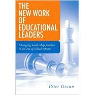 The New Work of Educational Leaders; Changing Leadership Practice in an Era of School Reform by Peter Gronn, 9780761947486