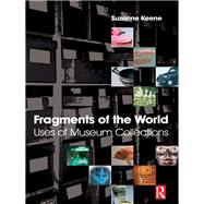 Fragments of the World: Uses of Museum Collections by Keene,Suzanne, 9781138137486
