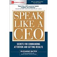Speak Like a CEO: Secrets for Commanding Attention and Getting Results by Bates, Suzanne, 9781260117486