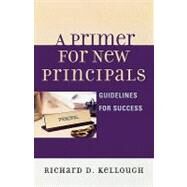 A Primer for New Principals Guidelines for Success by Kellough, Richard D., 9781578867486
