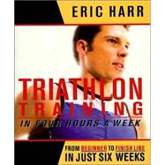 Triathlon Training in Four Hours a Week From Beginner to Finish Line in Just Six Weeks by Harr, Eric, 9781579547486