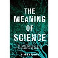 The Meaning of Science An Introduction to the Philosophy of Science by Lewens, Tim, 9780465097487
