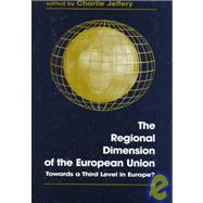 The Regional Dimension of the European Union: Towards a Third Level in Europe? by Jeffery; Charlie, 9780714647487