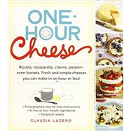 One-Hour Cheese Ricotta, Mozzarella, Chvre, Paneer--Even Burrata. Fresh and Simple Cheeses You Can Make in an Hour or Less! by Lucero, Claudia, 9780761177487