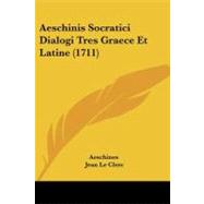 Aeschinis Socratici Dialogi Tres Graece Et Latine by Aeschines; Le Clerc, Jean, 9781104607487