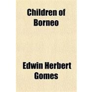 Children of Borneo by Gomes, Edwin Herbert, 9781153807487
