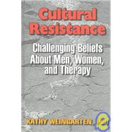 Cultural Resistance: Challenging Beliefs About Men, Women, and Therapy by Weingarten; Kaethe, 9781560247487