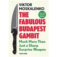 The Fabulous Budapest Gambit Much More Than Just a Sharp Surprise Weapon by Moskalenko, Viktor, 9789056917487