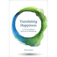 Translating Happiness A Cross-Cultural Lexicon of Well-Being by Lomas, Tim, 9780262037488