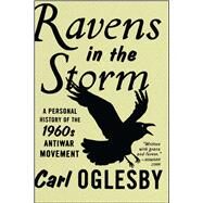 Ravens in the Storm A Personal History of the 1960s Anti-War Movement by Oglesby, Carl, 9781416547488
