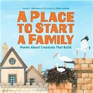 A Place to Start a Family Poems About Creatures That Build by Harrison, David L.; Laroche, Giles, 9781580897488