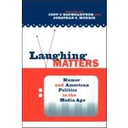 Laughing Matters: Humor and American Politics in the Media Age by Baumgartner; Jody, 9780415957489
